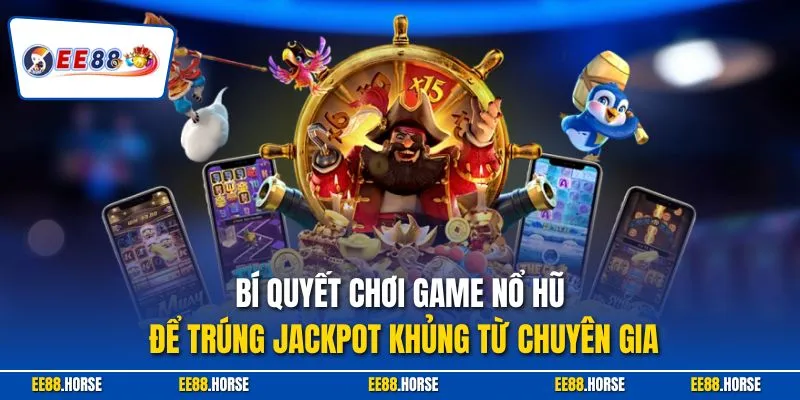Bí quyết chơi game nổ hũ để trúng Jackpot khủng từ chuyên gia