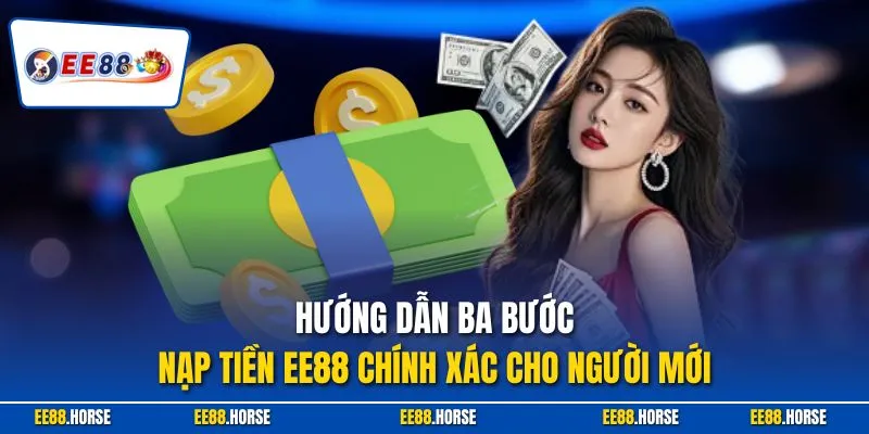 Hướng dẫn ba bước nạp tiền EE88 chính xác cho người mới