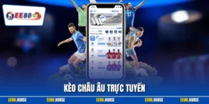 Kèo Châu Âu Trực Tuyến - Chỉ Dẫn Soi Kèo Đúng Từ Chuyên Gia