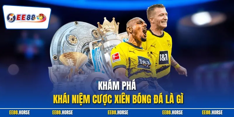 Khám phá khái niệm cược xiên bóng đá là gì