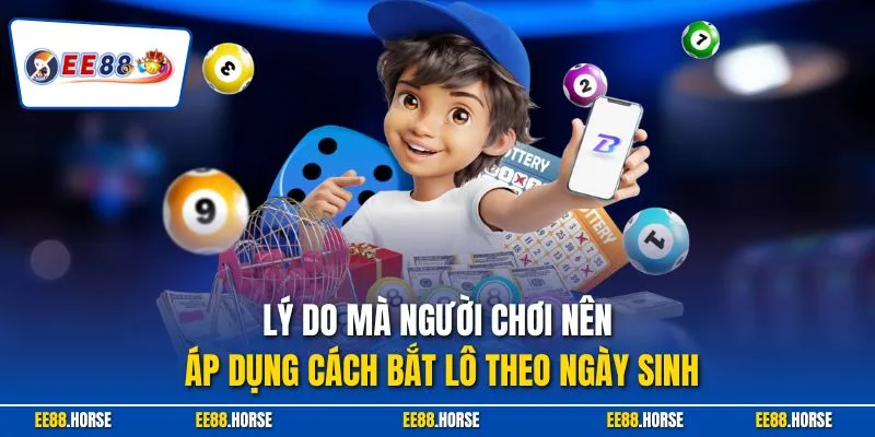 Lý do mà người chơi nên áp dụng cách bắt lô theo ngày sinh