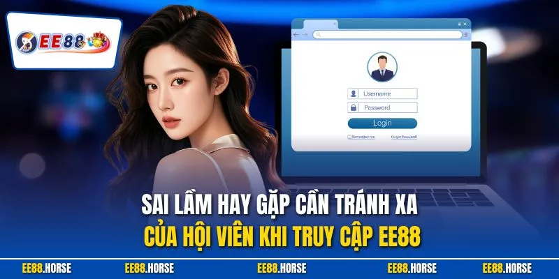 Sai lầm hay gặp cần tránh xa của hội viên khi truy cập EE88