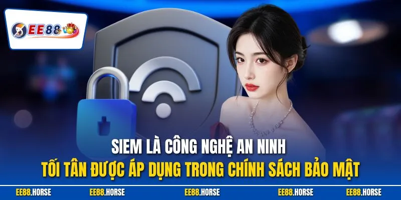 SIEM là công nghệ an ninh tối tân được áp dụng trong chính sách bảo mật