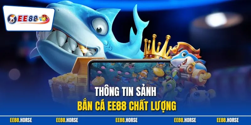 Thông tin sảnh bắn cá EE88 chất lượng