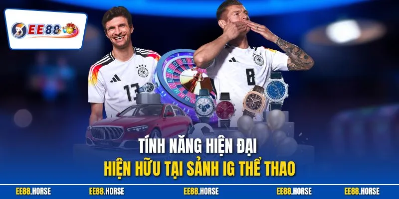 Tính năng hiện đại hiện hữu tại sảnh IG thể thao
