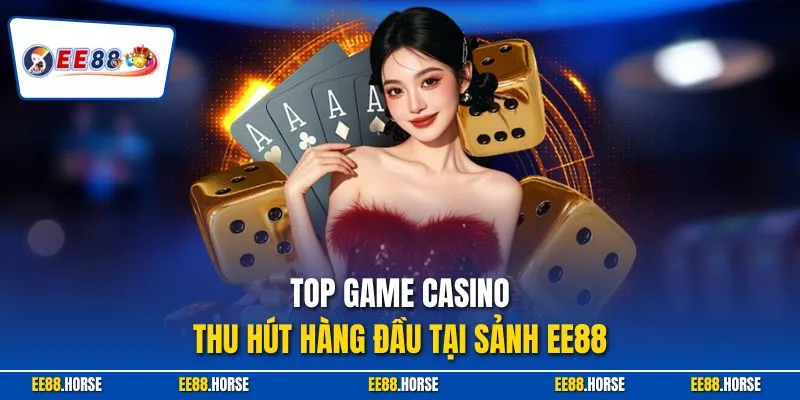 Top game casino thu hút hàng đầu tại sảnh EE88